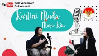 KJRI Vancouver PODCAST PART #1 - KARTINI MUDA, MASA KINI