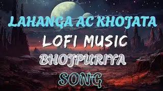 Lahanga Ac Khojata - (Slowed & Reverb) Bhojpuriya Lofi Music Song Video -- 📸🎧 || #bhojpuri #lofisong