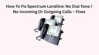 How To Fix Spectrum Landline: No Dial Tone / No Incoming Or Outgoing Calls &ndash; Fixes