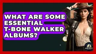 What Are Some Essential T-Bone Walker Albums? - Jazz Music Legends