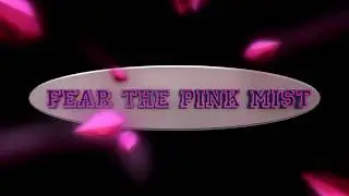 Fear The Pink Mist introduction - rough draft