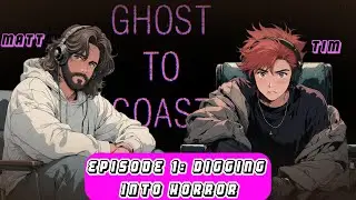Ghost to Coast Episode 1: Digging into Horror