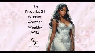 The Proverbs 31 Woman: Another Wealthy Wife & Higher Inspiration