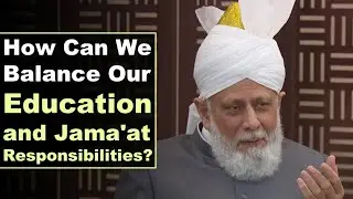 How Can We Balance Our Education and Jama'at Responsibilities?