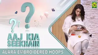 TBS - 11 Nov 2022 - Segment: Aaj Kia Seekhain ? Alara Embroidered Hoops - Aisha Abrar - Masala Tv