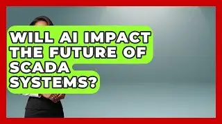 Will AI Impact the Future of SCADA Systems? | Industrial Tech Insights News