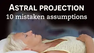 10 Misconceptions about Astral Projection that may hinder your Conscious Out-of-Body Experiences
