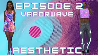 Aesthetics Season 1 Epi 2 Vaporwave