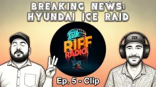 Breaking News: Hyundai ICE Raid | Talk Riff Radio Ep. 5 Clip