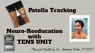 Patella Tracking Neuro-Reeducation with TENS UNIT - Physical Health by Dr. Adriana Potter, PT DPT