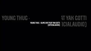 young thug - slime shit feat yak gotti (officialaudio)