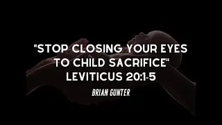 Brian Gunter, Lev 20:1-5 Stop Closing Your Eyes to Child S@crifice - Protecting Life Conference.