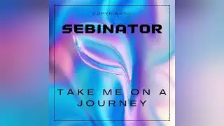 SEBINATOR - TAKE ME ON A JOURNEY [Official Audio]