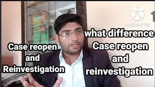 reinvestigation and case reopen kya hota hai ! what difference reinvestigation and case reopen !