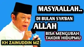 MASYAALLAH..! DI BULAN SYA'BAN, ALLAH BISA MENGUBAH TAKDIR HIDUPMU _ NGAJI KH ZAINUDDIN MZ