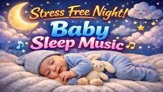 Stress Free Night 🌙 | Deep Baby Sleep Music for Calm & Peaceful Sleep 😴✨