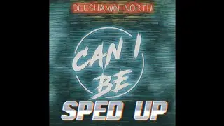 Deeshawn North - Can I Be (SPED UP) #FLSHYT