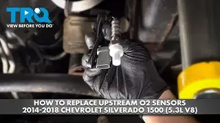 How to Replace Upstream O2 Sensors 2014-2018 Chevrolet Silverado 1500 (5.3L V8)
