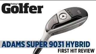 Adams Golf Idea Super 9031 Hybrid - First Hit Review - Today's Golfer