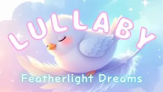 【Lullaby】Featherlight Dreams｜Gentle Lullaby for Baby Sleep｜Soothing Bedtime Song & Relax Sleep Music