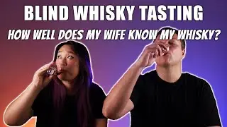 Blind Whisky Tasting For My Wife | Seeing If She Knows My Whisky
