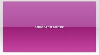 Gitlab CI not caching