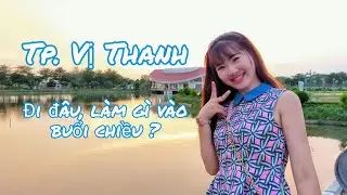 #17 Thành Phố Vị Thanh buổi chiều đi đâu và làm gì