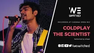 Coldplay-The Scientist | Ishaan | Cover | Chennai Open Mic | We Switched
