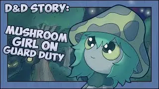 D&D Story: Mushroom Girl on Guard Duty