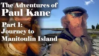 The Adventures of Paul Kane: Part 1 - Journey to Manitoulin Island