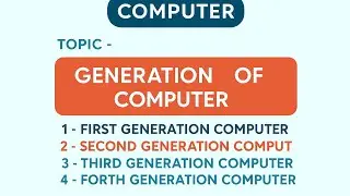 Computer First generation  ,Second  generation, Third Generation,Fourth Generation,Fifth  generation