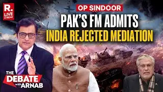 Debate With Arnab LIVE: PAK FM Admits India Denied Mediation In Op Sindoor | India Pakistan Conflict