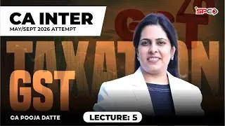 CA Intermediate Taxation (GST) | May/September 26 Attempt | Lecture 5 | CA Pooja Datte | SPC