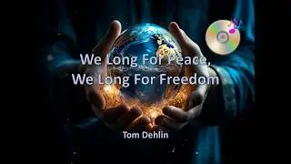 We Long For Peace, We Long For Freedom (Tom Dehlin)