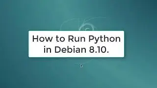 How to Run Python in Debian 8.10 | Python in Debian 8