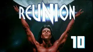 Let's Play Reunion - Episode 10: Reunited At Last