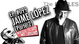 Jaime López (Parte 2) - Cómo Está La Banda? con Piro - Ep. 099