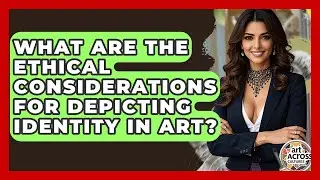 What Are The Ethical Considerations For Depicting Identity In Art? - Art Across Cultures