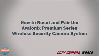 How to Reset and Pair the Avalonix Premium Series Wireless Security Camera System