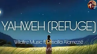 Yahweh (Refuge) - Wildfire Music ft. Priscilla Alamezi&eacute; cover (lyric video)