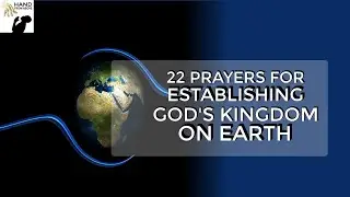 22 Prayers For Establishing God&rsquo;s Kingdom On Earth