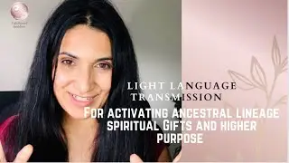 Light Language transmission to activate ancestral lineage spiritual gifts and your higher purpose