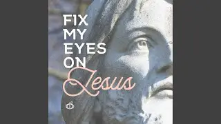 Fix My Eyes On Jesus