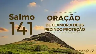 Salmo 141 &ndash; Ora&ccedil;&atilde;o de clamor a Deus pedindo prote&ccedil;&atilde;o