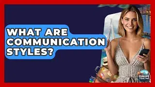 What Are Communication Styles? - Europe Travel Pros