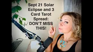 Sept 21 Solar Eclipse! Plus 3 card spread!