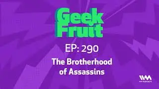 Geek Fruit Podcast Ep. 290: The Brotherhood of Assassins