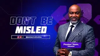 DON'T BE MISLED || PASTOR SAM OKODOA