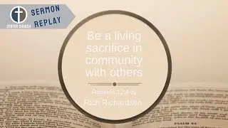Be a living sacrifice in community with others. |Romans 12:4-5| Rich Richardson