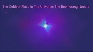 The Coldest Place In The Universe: The Boomerang Nebula Explained